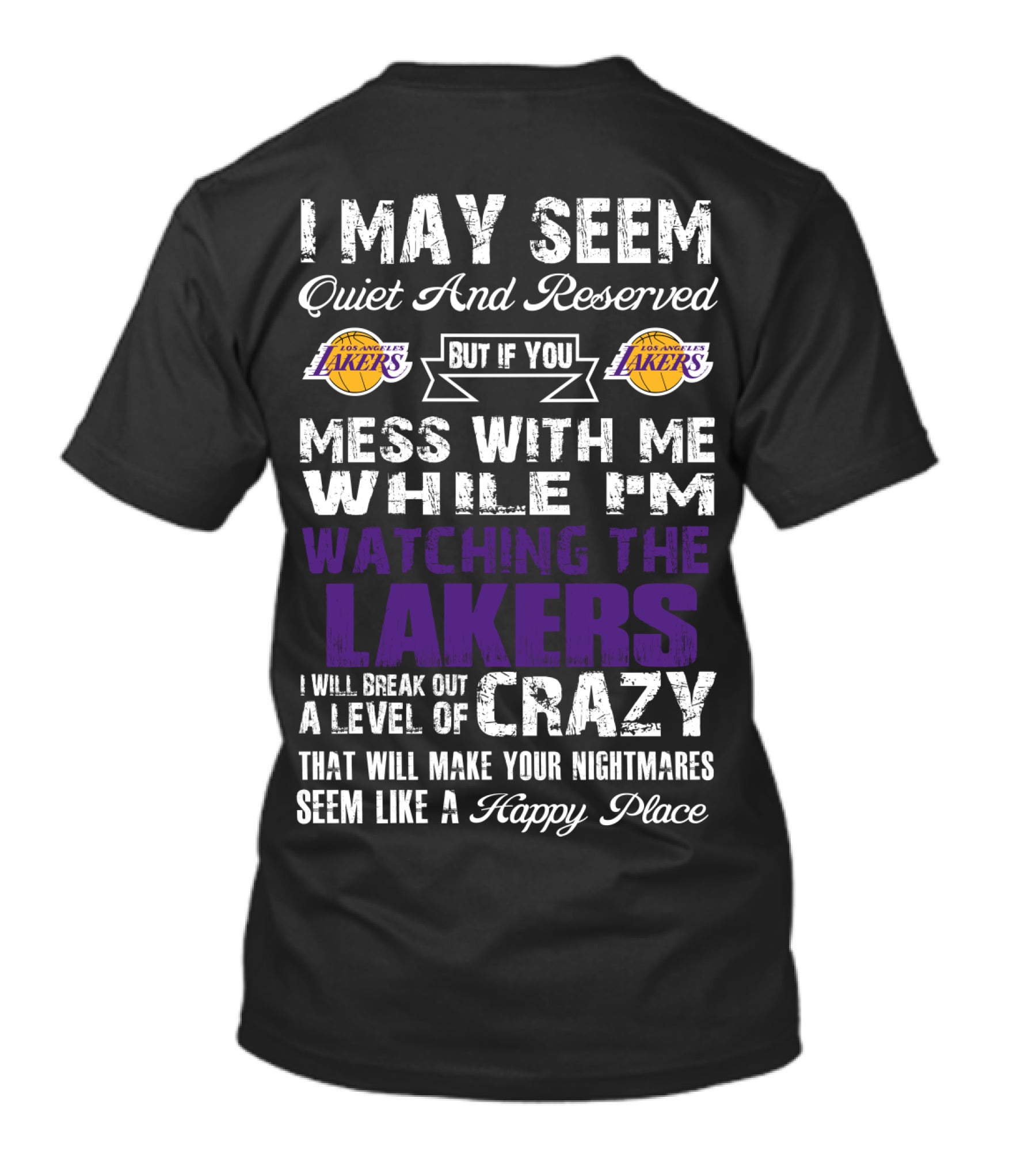 I May Seem Quiet And Reserved But If You Mess With Me While I'm Watching The Los Angeles Lakers I Will Break Out A Level Of Crazy That Will Make Your Nightmares Seem Like A Happy Place T-Shirt