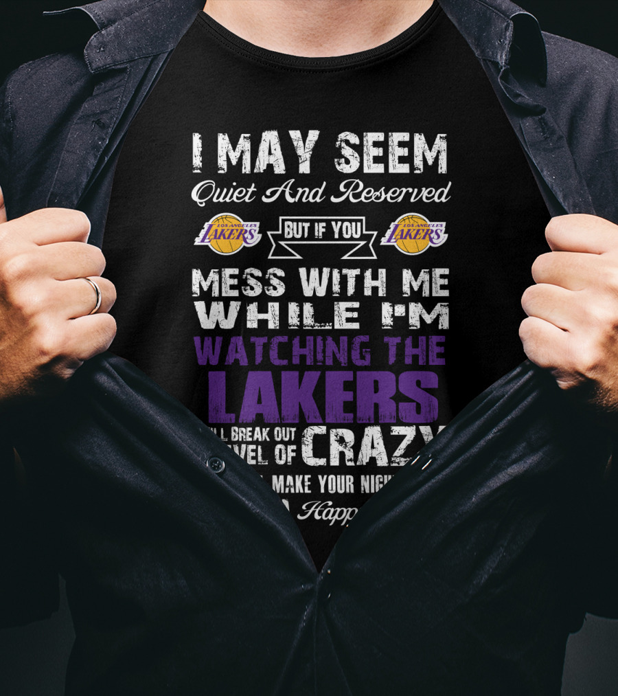 I May Seem Quiet And Reserved But If You Mess With Me While I'm Watching The Los Angeles Lakers I Will Break Out A Level Of Crazy That Will Make Your Nightmares Seem Like A Happy Place T-Shirt