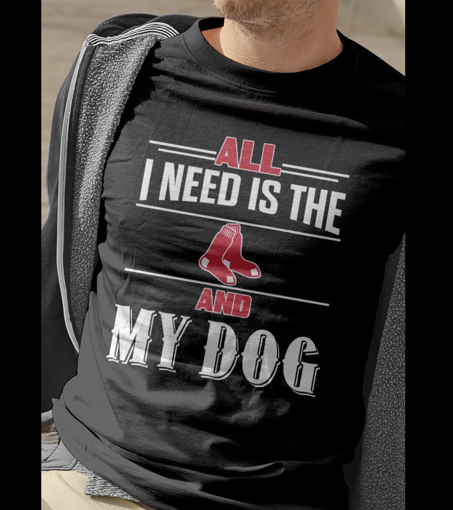 All I Need Is The Boston Red Sox And My Dog T-Shirt