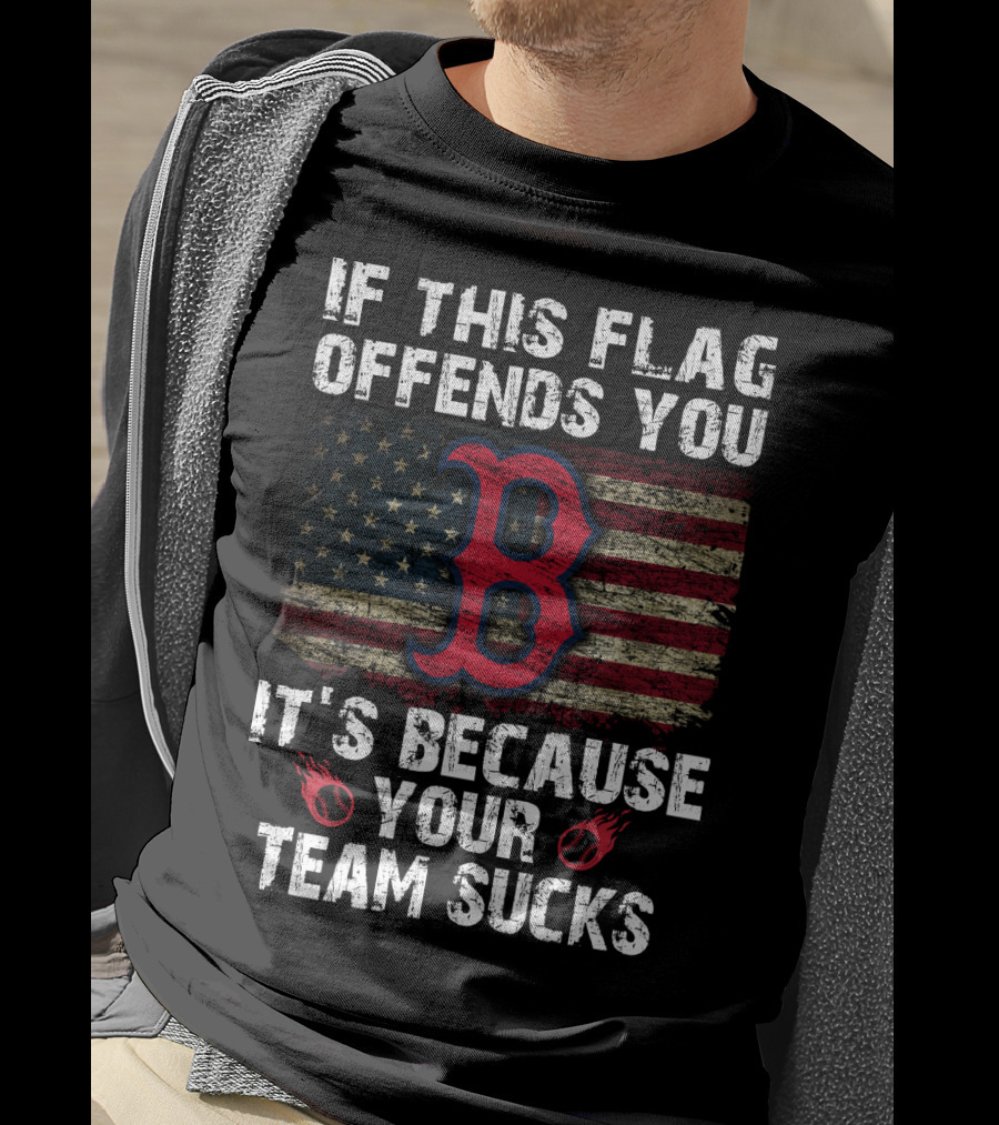 If This Flag Offends You It's Because Your Team Sucks Boston Red Sox T-Shirt
