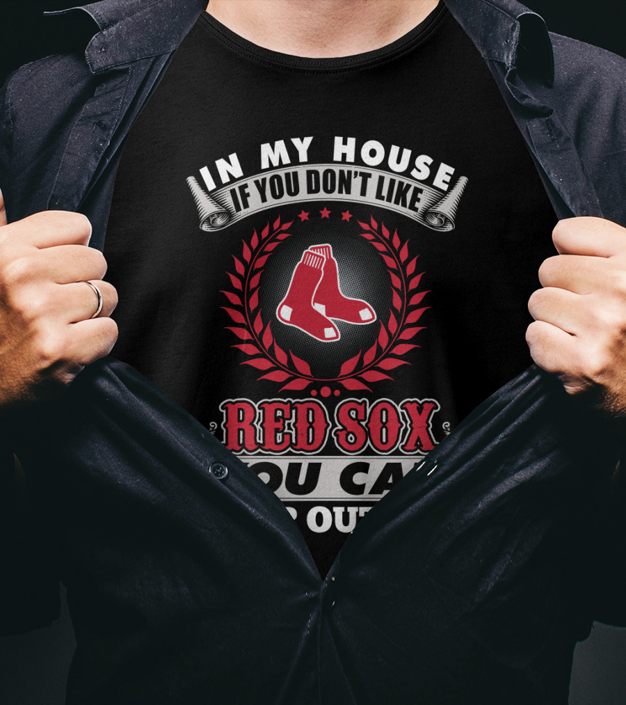 In My House If You Don't Like Red Sox You Can Sleep Outside T-Shirt