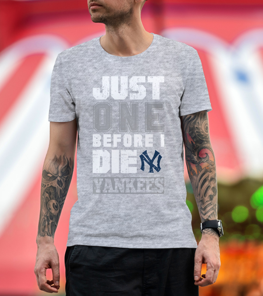 Just One Before I Die New York Yankees T-Shirt