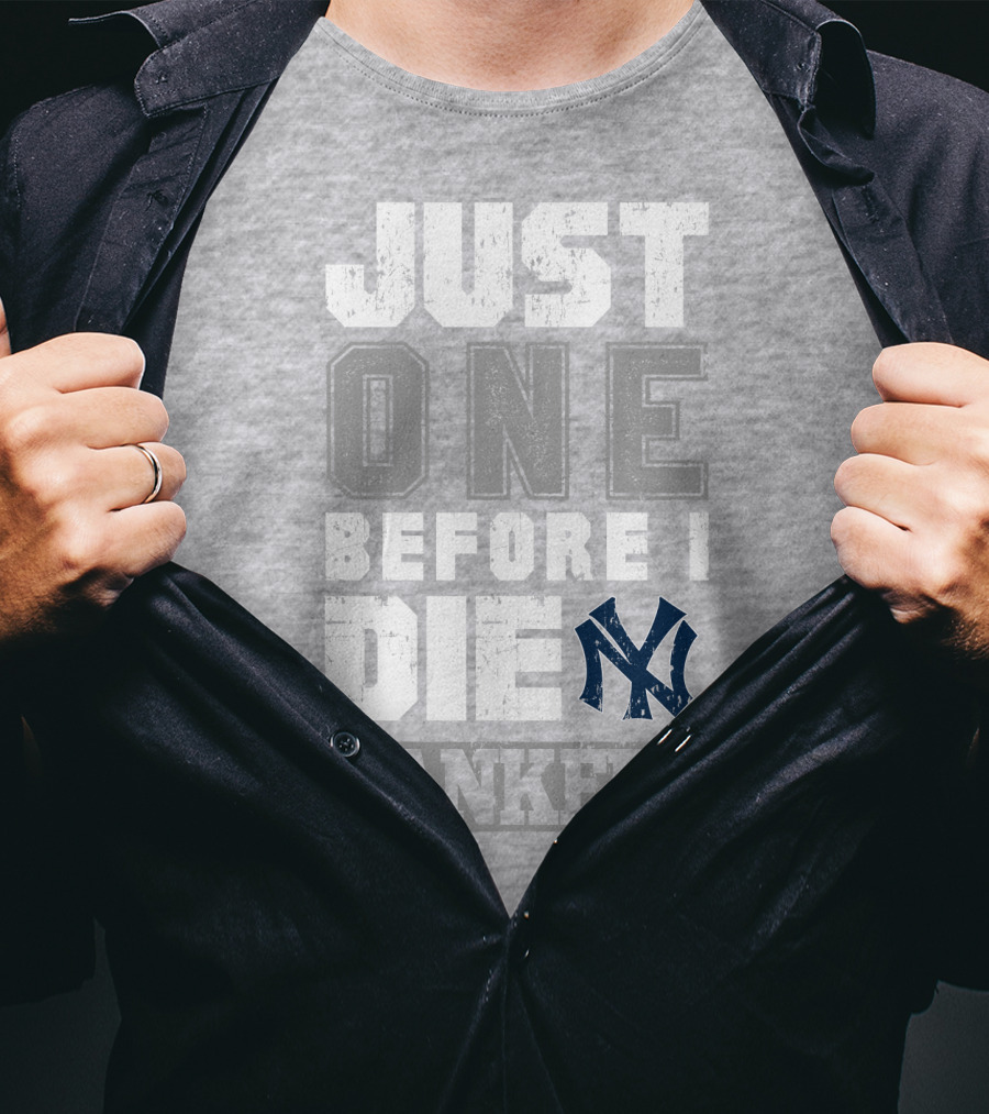 Just One Before I Die New York Yankees T-Shirt