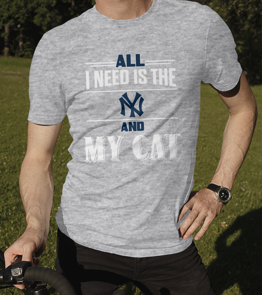 All I Need Is The New York Yankees And My Cat T-Shirt
