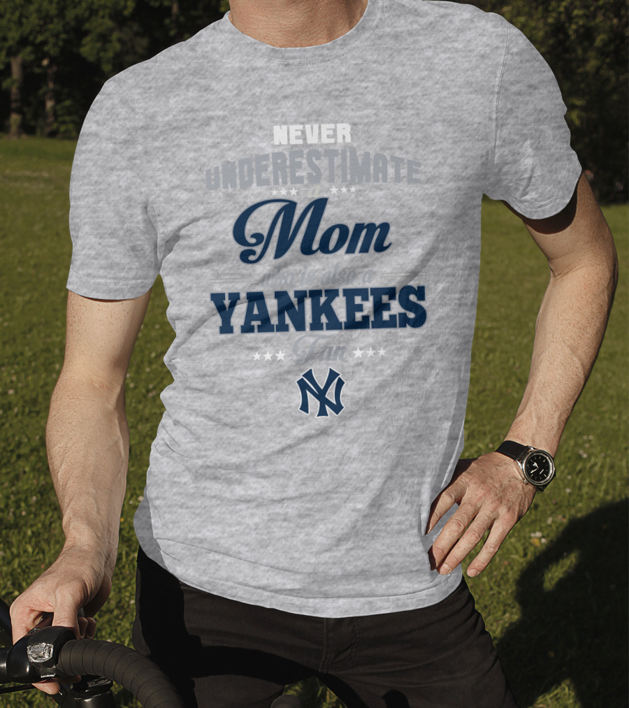 Never Underestimate A Mom Who Is Also A Yankees Fan T-Shirt