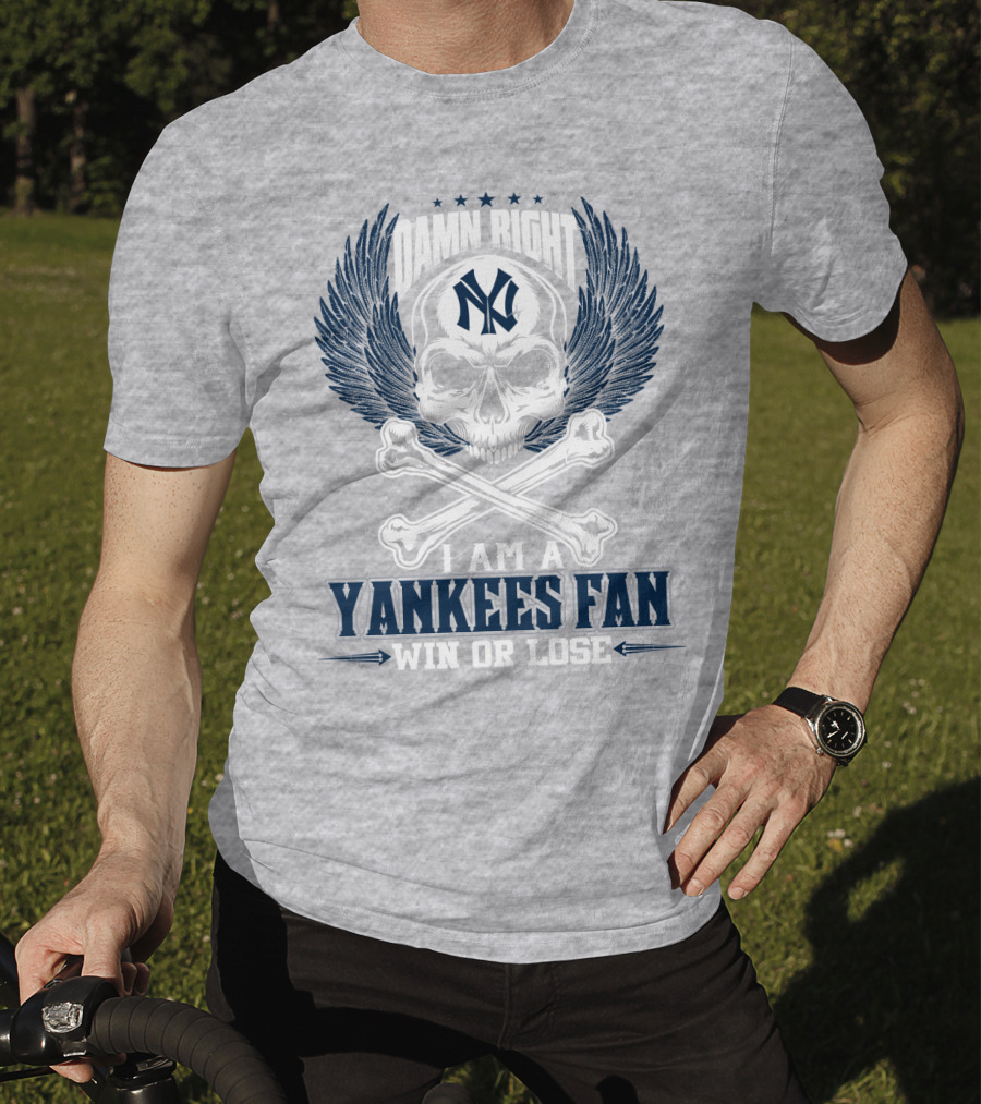 Damn Right I Am A Yankees Fan Win Or Lose New York Yankees T-Shirt