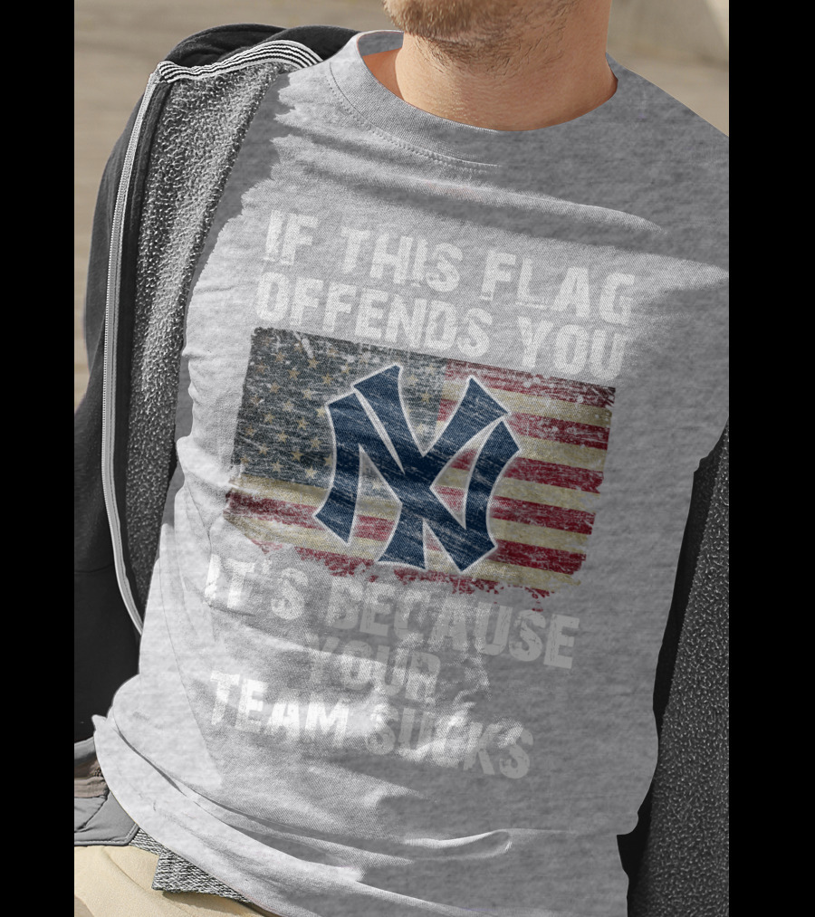 New York Yankees If This Flag Offends You It's Because Your Team Sucks T-Shirt
