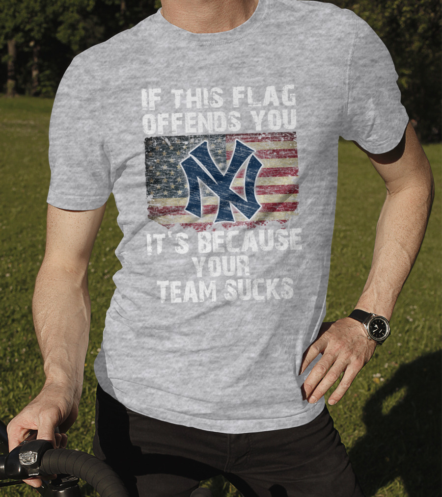 New York Yankees If This Flag Offends You It's Because Your Team Sucks T-Shirt