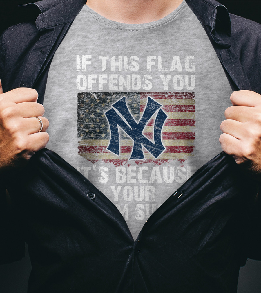 New York Yankees If This Flag Offends You It's Because Your Team Sucks T-Shirt