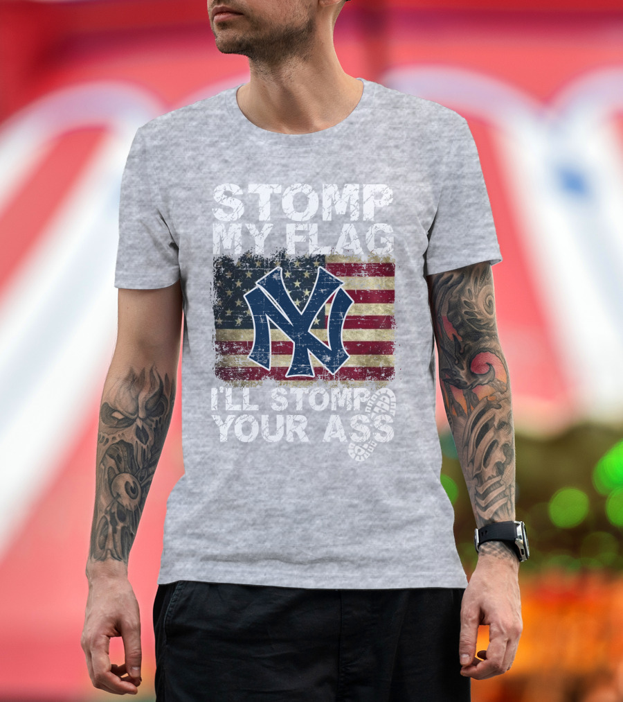 Stomp My Flag I'll Stomp Your Ass New York Yankees T-Shirt