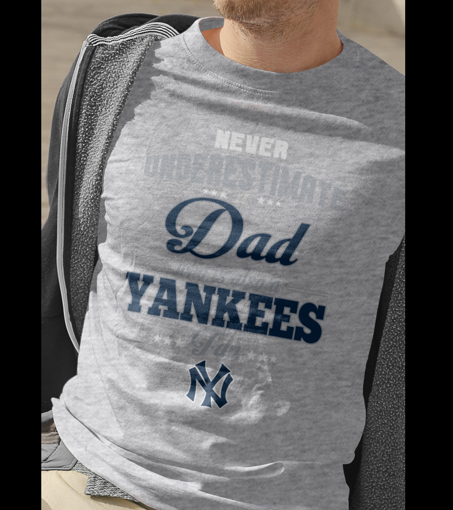 Never Underestimate A Dad Who Is Also A Yankees Fan T-Shirt