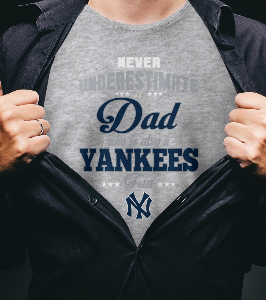 Never Underestimate A Dad Who Is Also A Yankees Fan T-Shirt