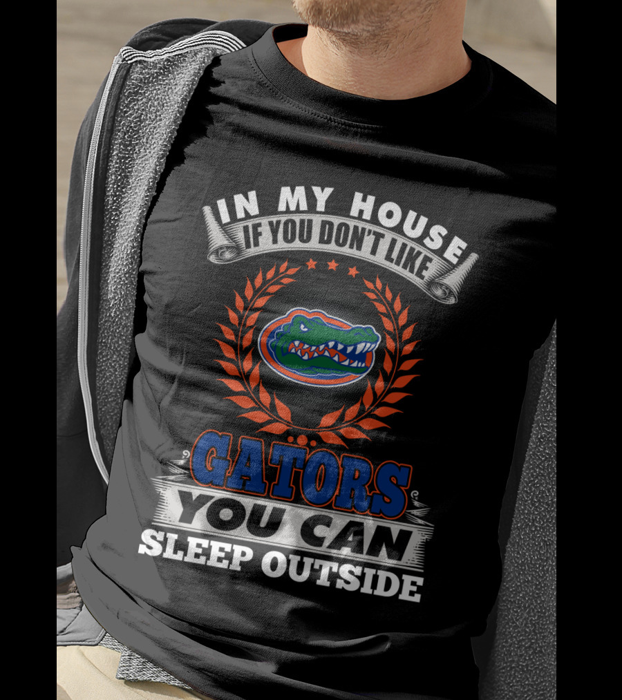 In My House If You Don't Like Florida Gators You Can Sleep Outside T-Shirt