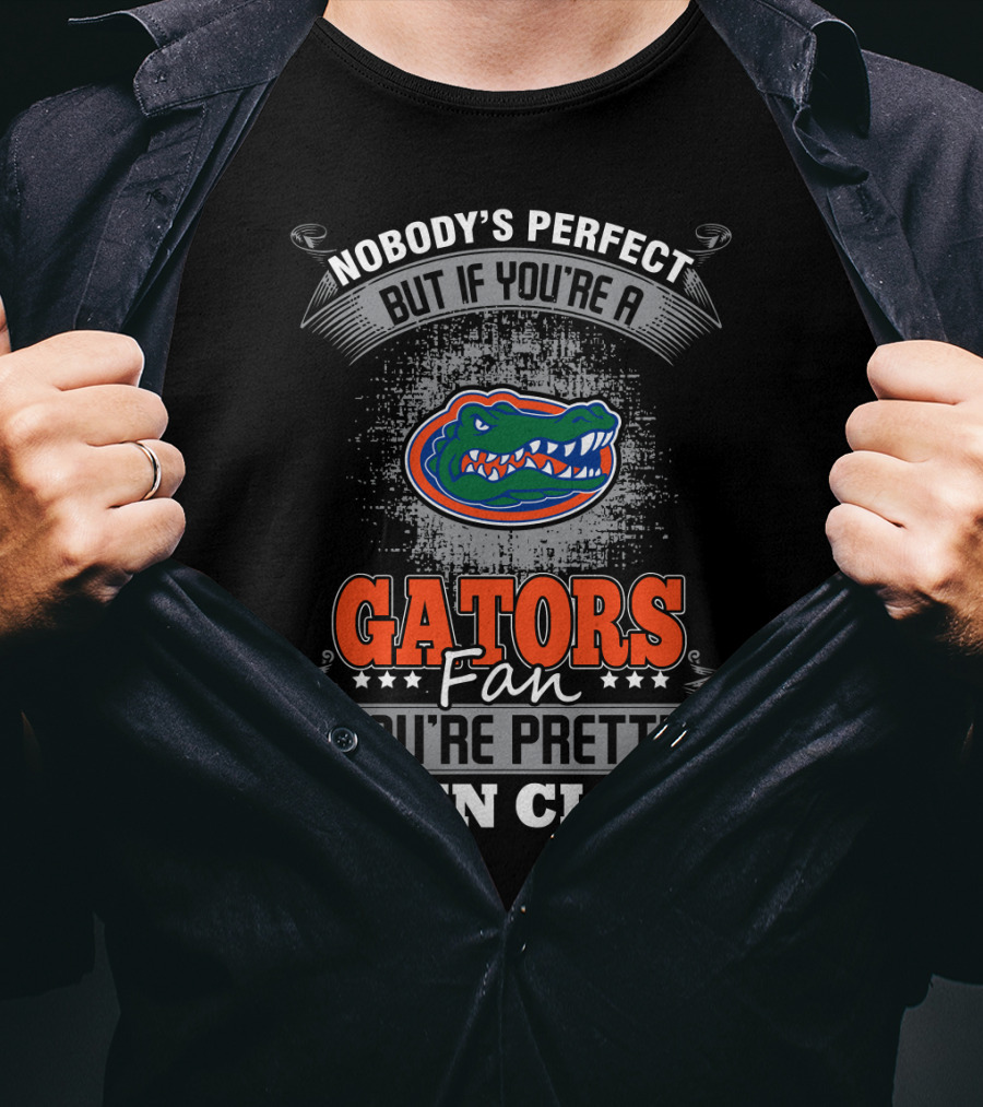 Nobody's Perfect But If You're A Gators Fan You're Pretty Damn Close Florida Gators T-Shirt