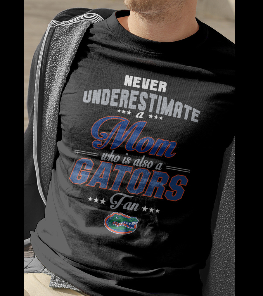 Never Underestimate A Mom Who Is Also A Gators Fan T-Shirt