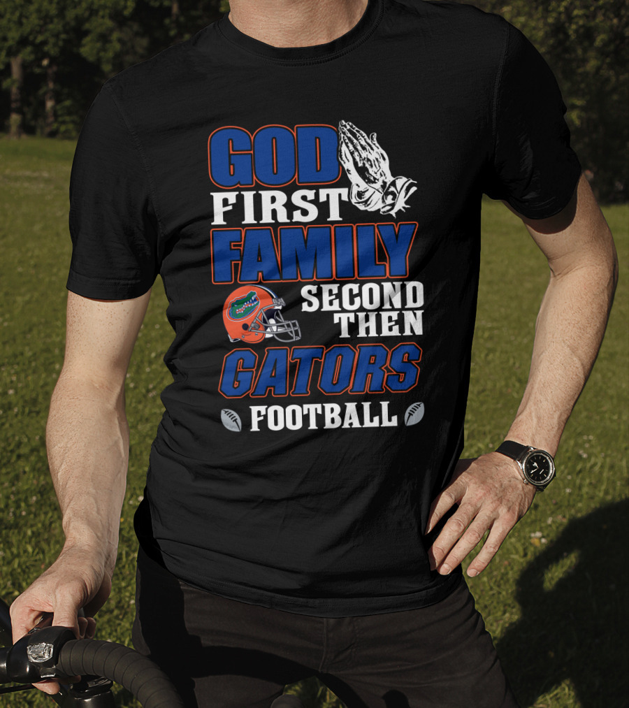 God First Family Second Then Gators Football T-Shirt