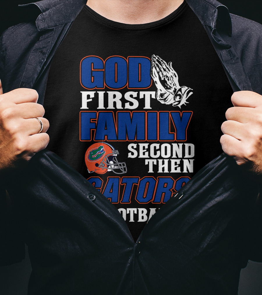 God First Family Second Then Gators Football T-Shirt