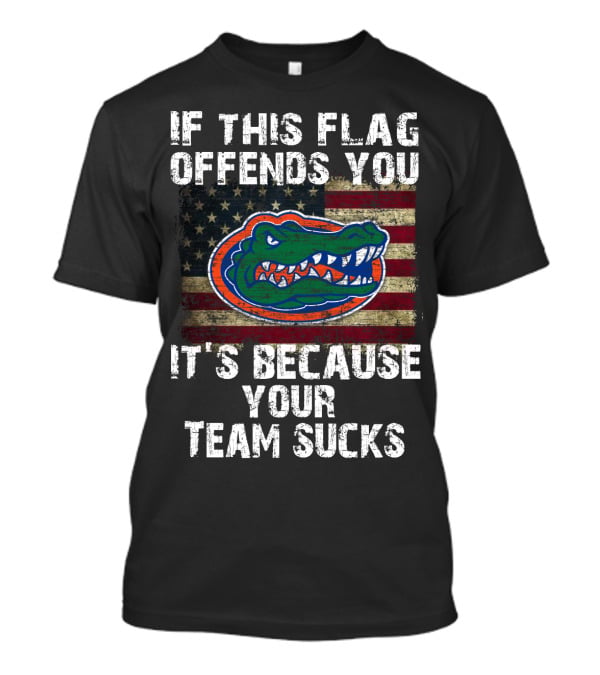 If This Flag Offends You It's Because Your Team Sucks Florida Gators T-Shirt