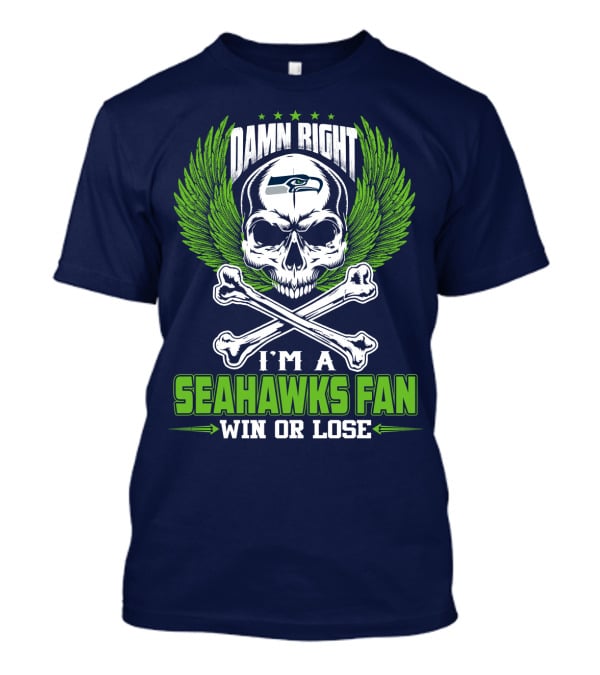 Damn Right I'm A Seahawks Fan Win Or Lose Seattle Seahawks T-Shirt