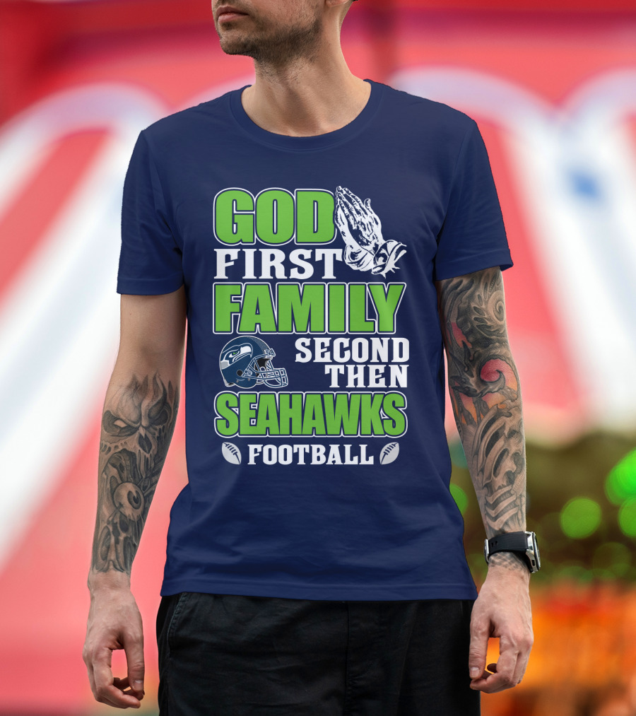 God First Family Second Then Seahawks Football T-Shirt