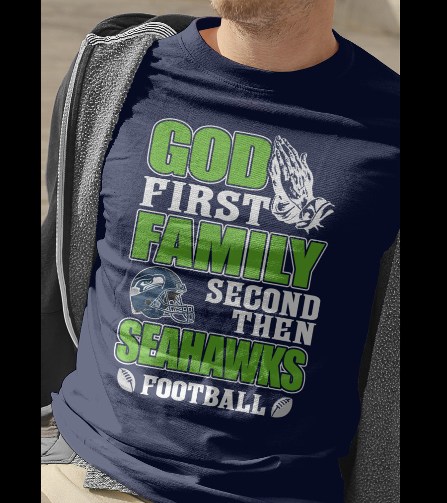 God First Family Second Then Seahawks Football T-Shirt