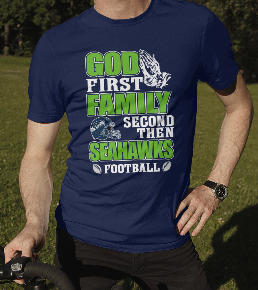 God First Family Second Then Seahawks Football T-Shirt