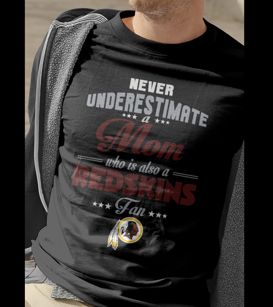 Never Underestimate A Mom Who Is Also A Redskins Fan T-Shirt
