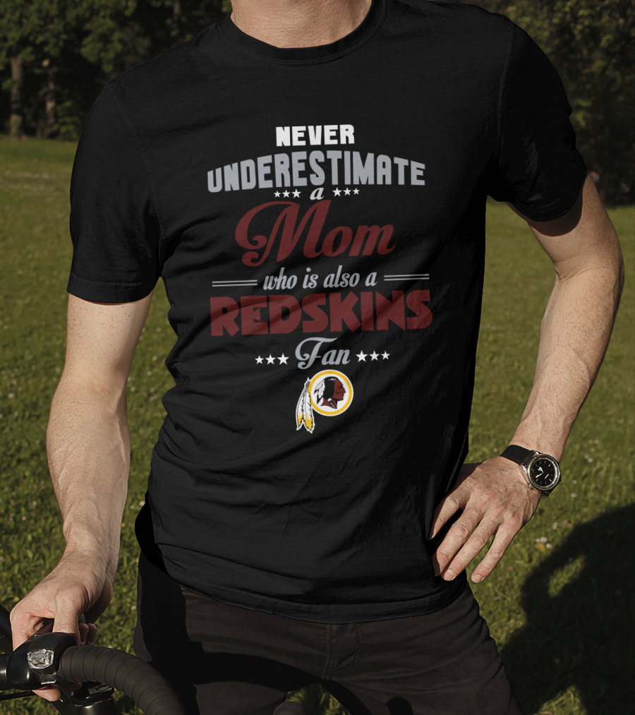 Never Underestimate A Mom Who Is Also A Redskins Fan T-Shirt