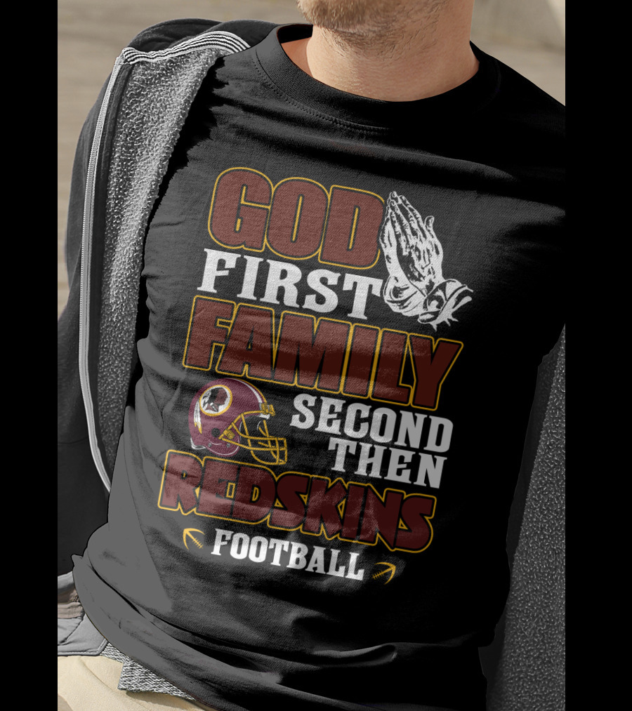 God First Family Second Then Redskins Football Washington Redskins T-Shirt