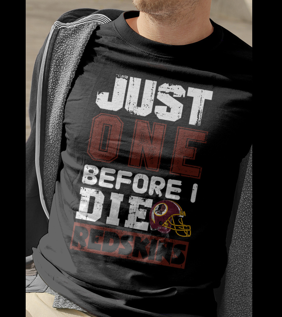 Just One Before I Die Redskins T-Shirt