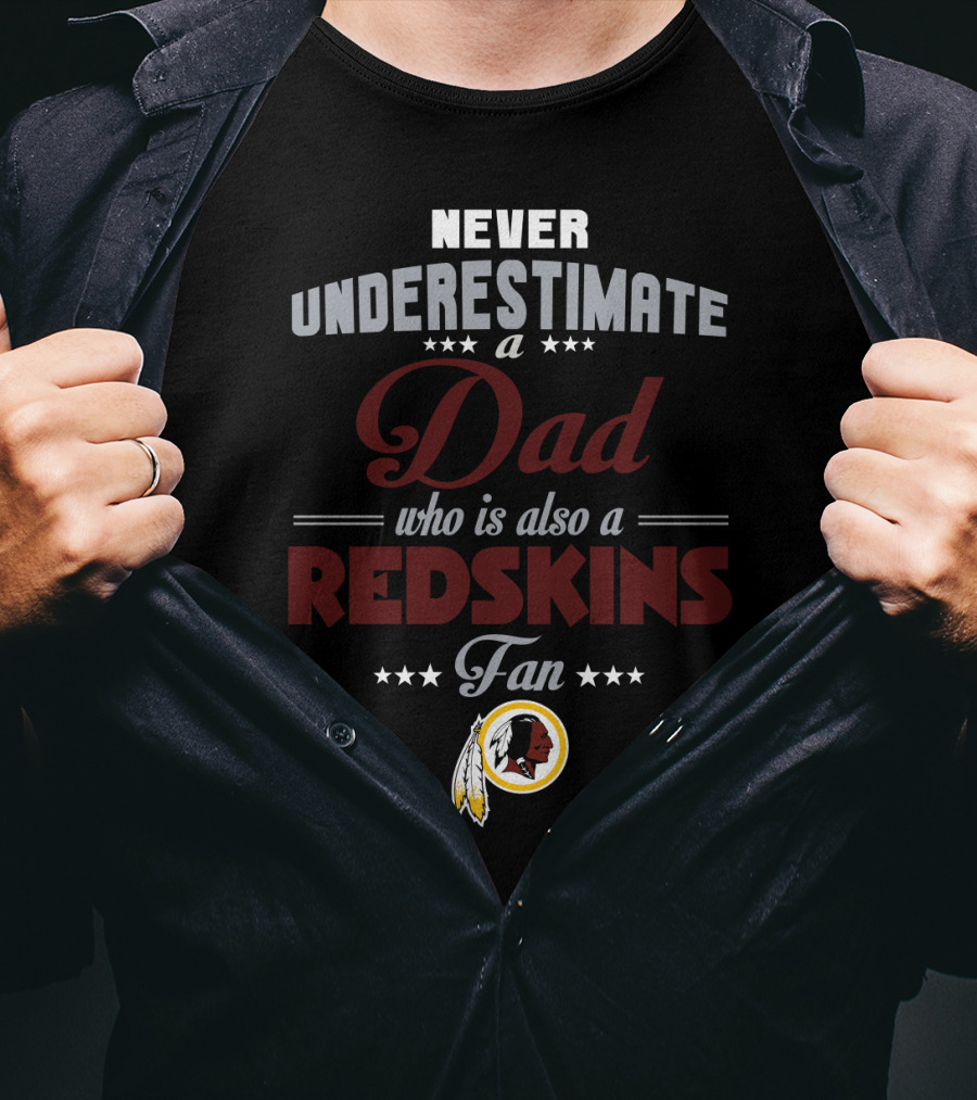 Never Underestimate A Dad Who Is Also A Redskins Fan Washington Redskins T-Shirt