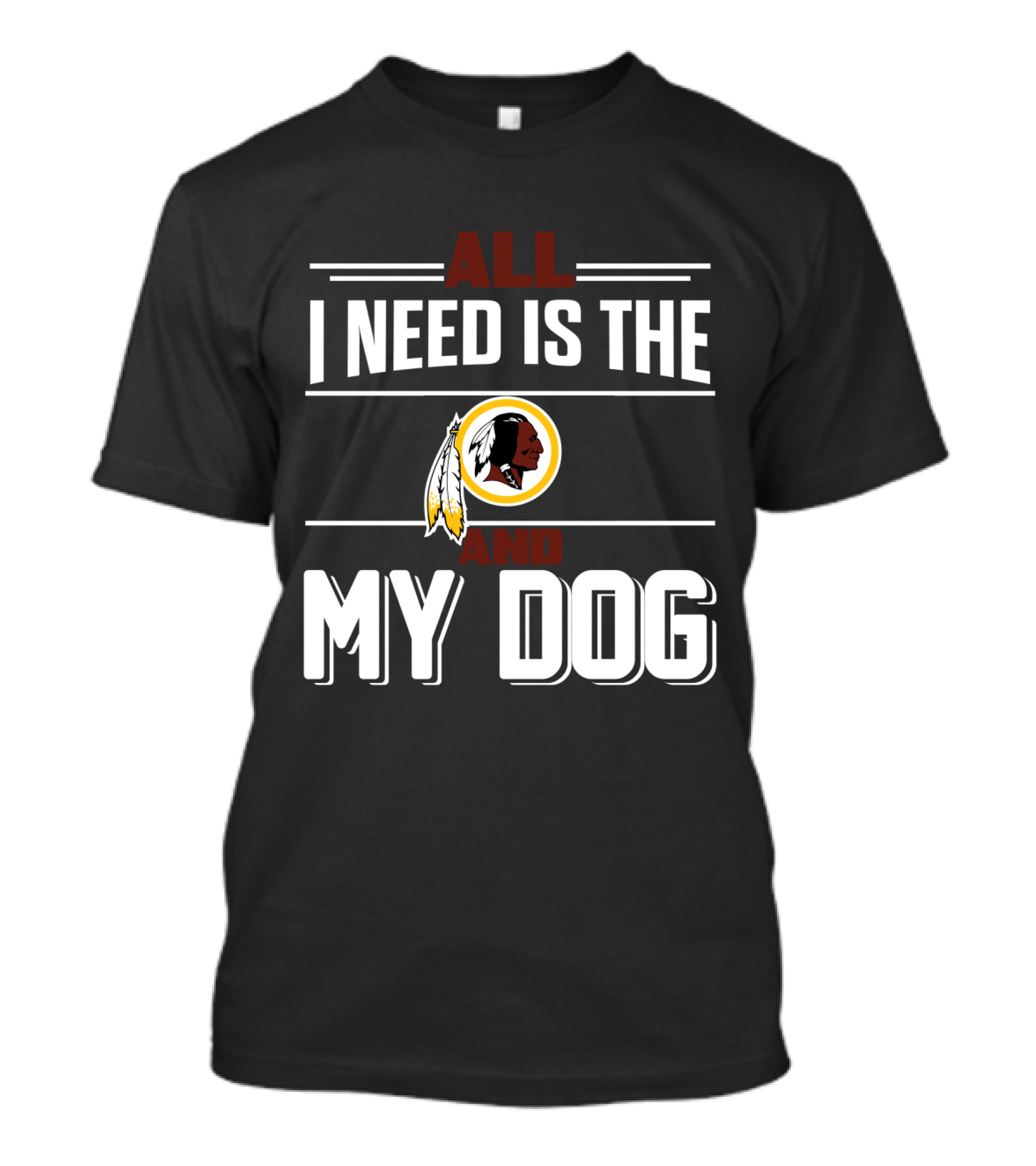 All I Need Is The Washington Redskins And My Dog T-Shirt
