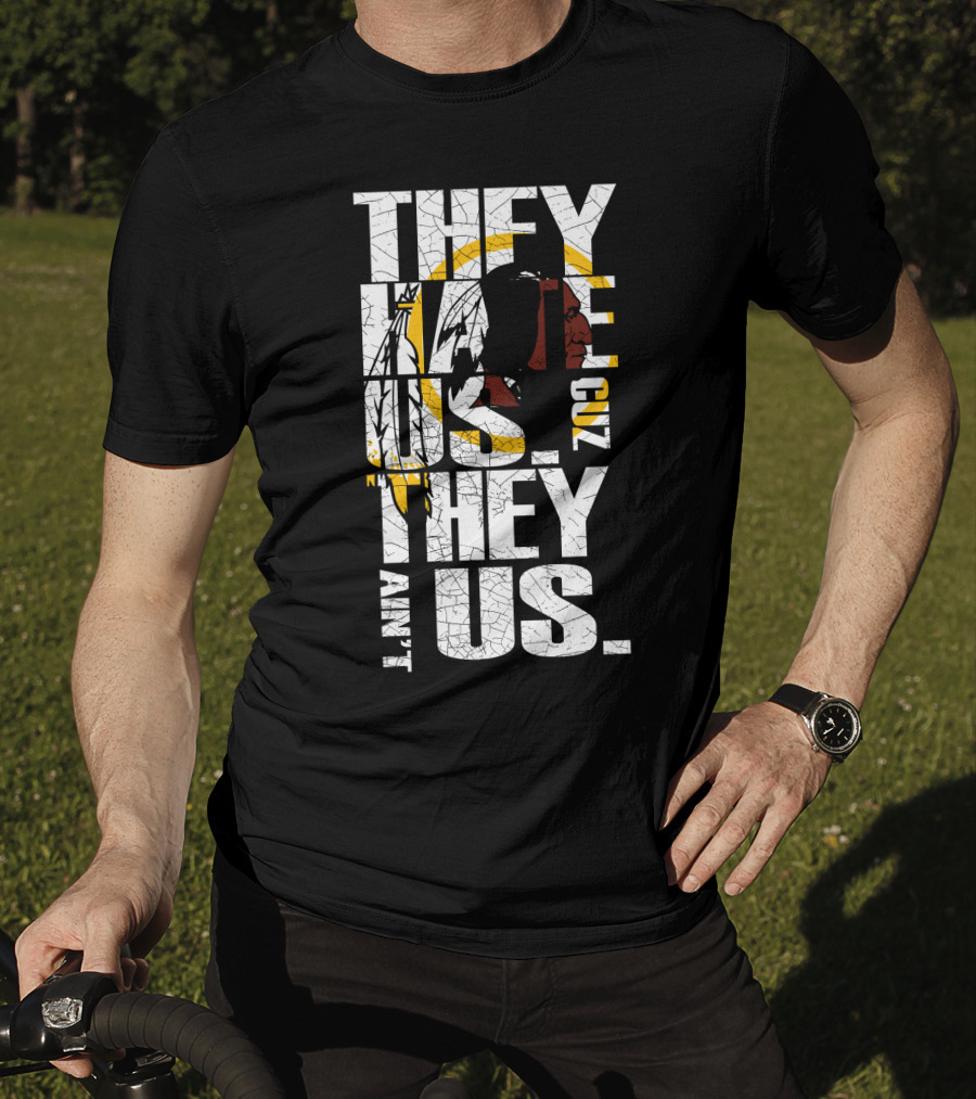 They Hate Us Cuz They Ain't Us Washington Redskins T-Shirt