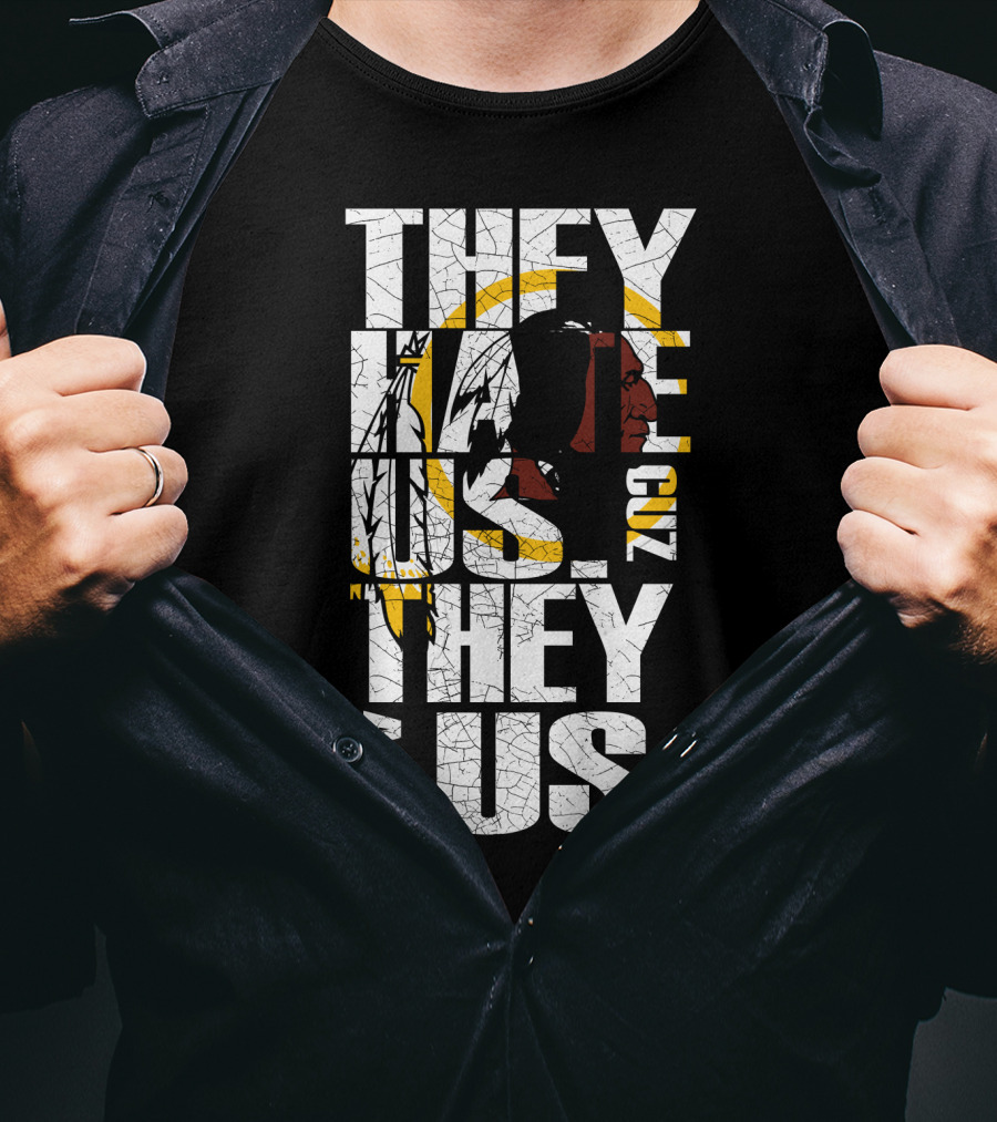 They Hate Us Cuz They Ain't Us Washington Redskins T-Shirt