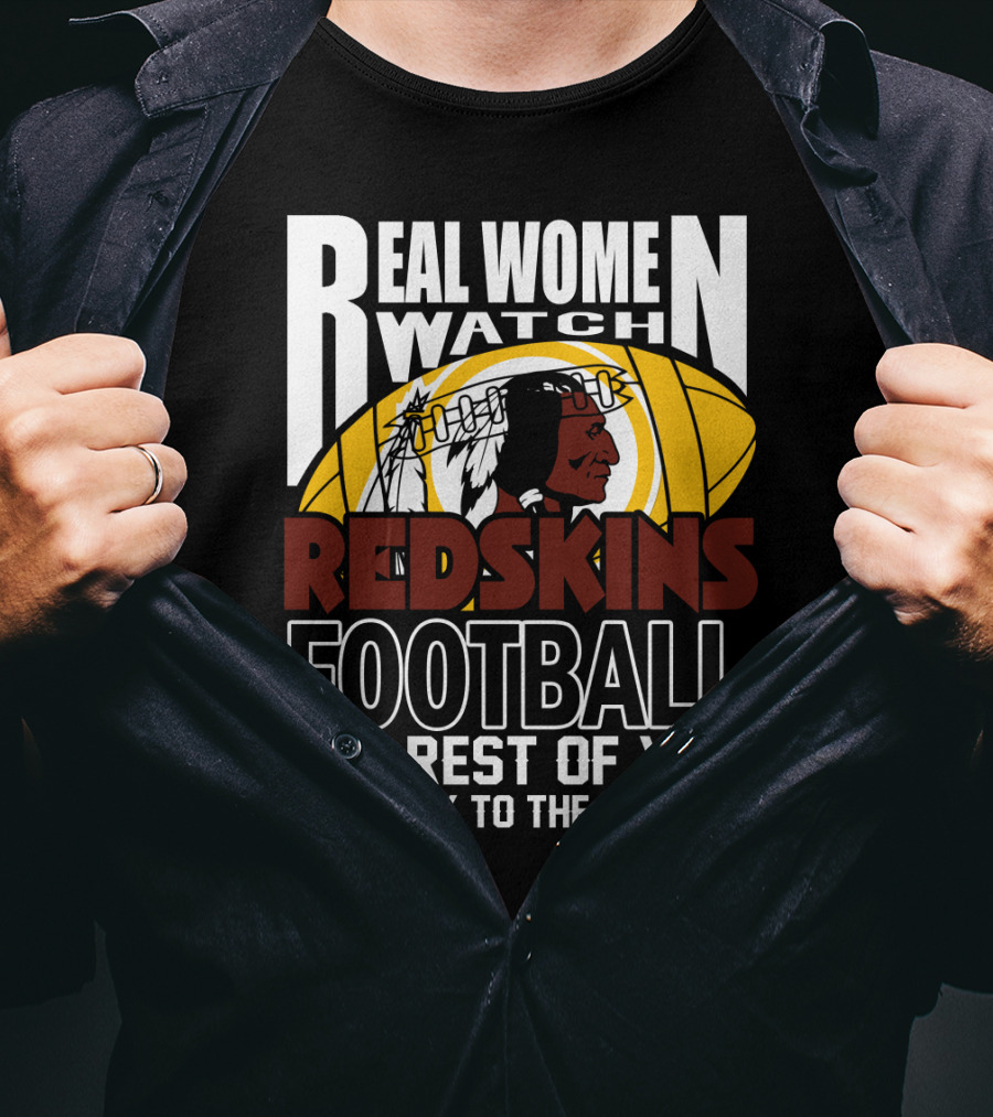 Real Women Watch Redskins Football The Rest Of You Get Back To The Kitchen T-Shirt