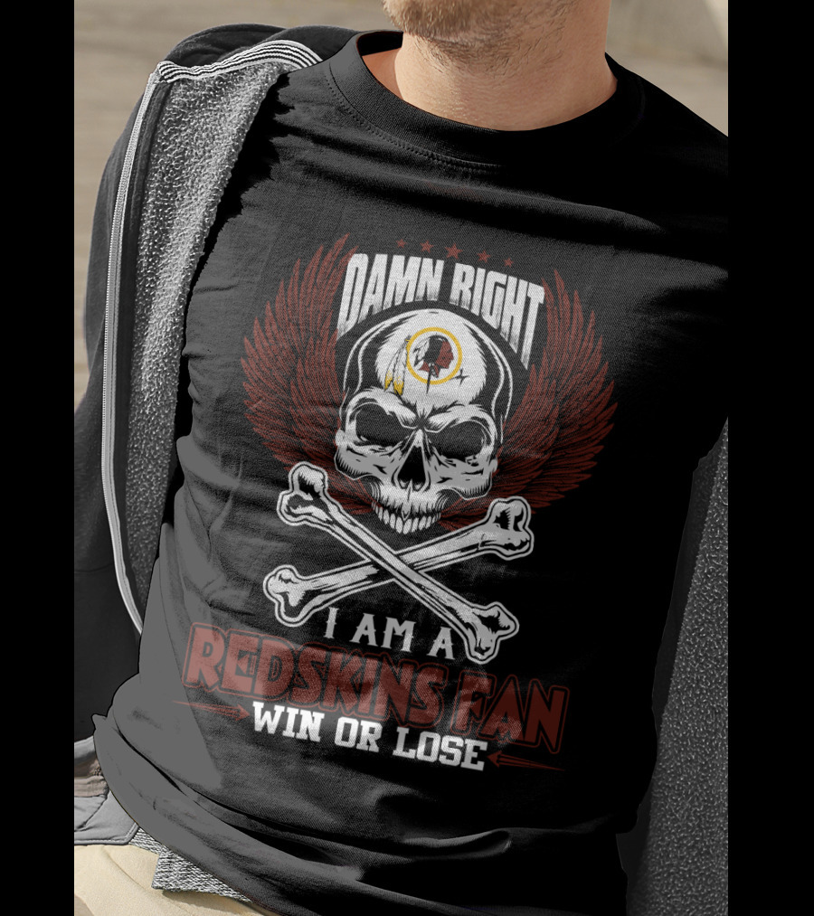 Damn Right I Am A Redskins Fan Win Or Lose T-Shirt