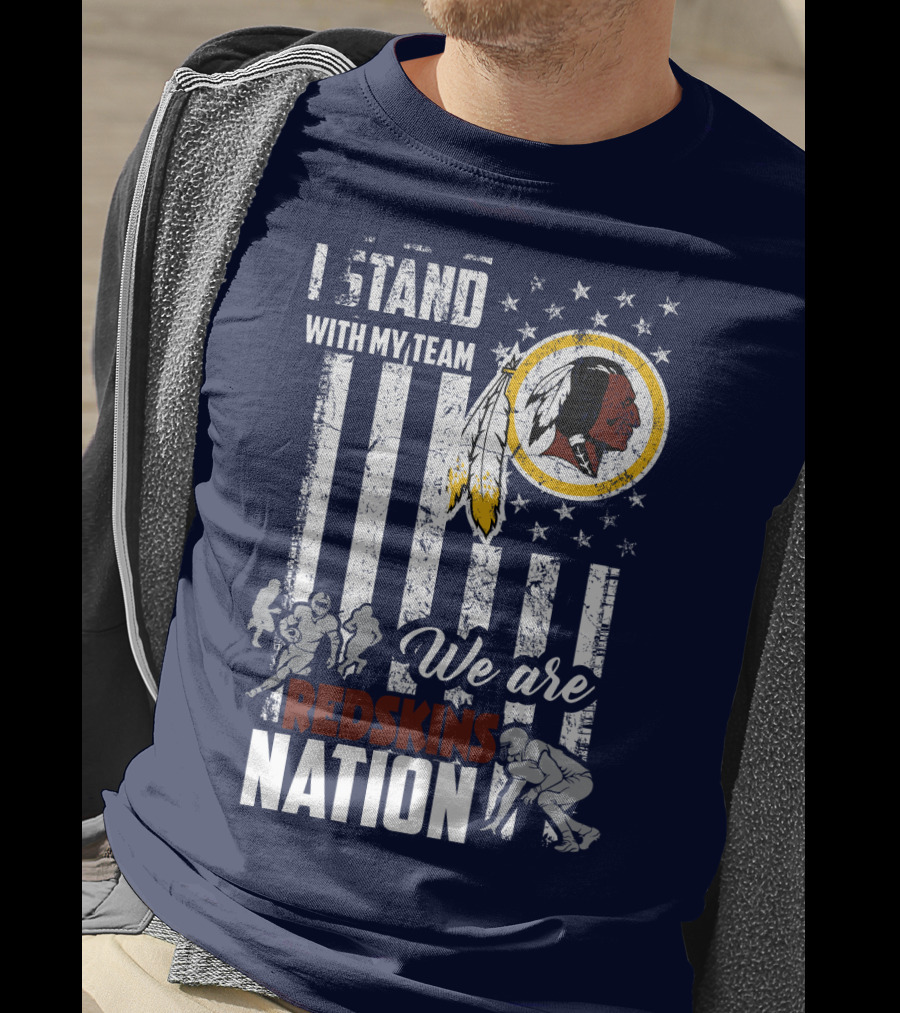 I Stand With My Team We Are Redskins Nation T-Shirt
