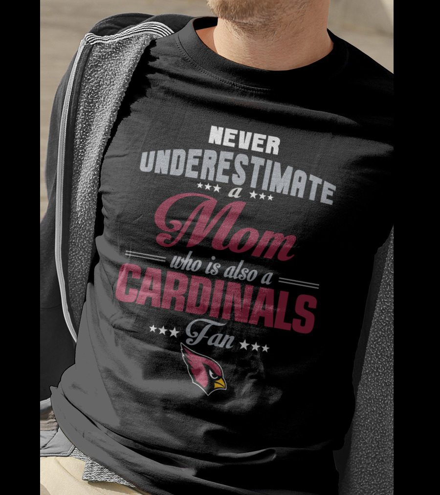 Never Underestimate A Mom Who Is Also A Cardinals Fan Arizona Cardinals T-Shirt