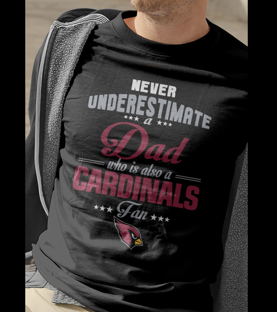 Never Underestimate A Dad Who Is Also A Cardinals Fan T-Shirt