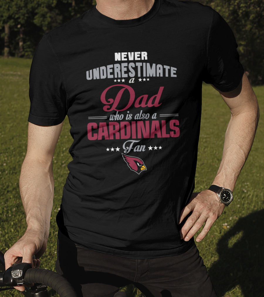Never Underestimate A Dad Who Is Also A Cardinals Fan T-Shirt