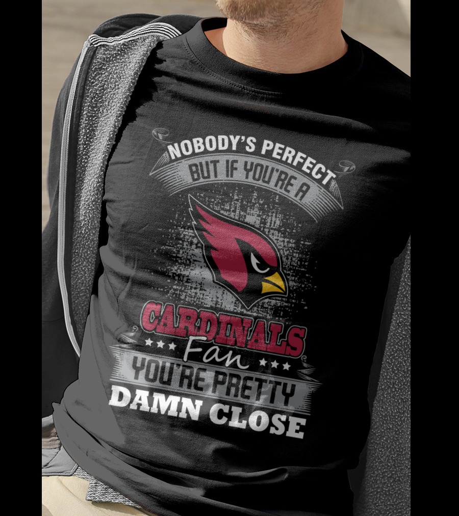 Nobody's Perfect But If You're A Cardinals Fan You're Pretty Damn Close T-Shirt