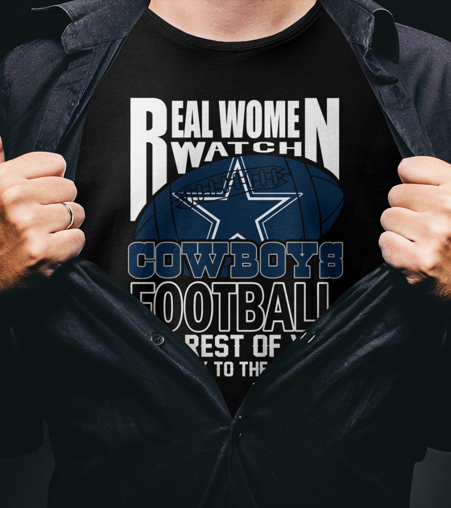 Real Women Watch Cowboys Football The Rest Of You Get Back To The Kitchen T-Shirt