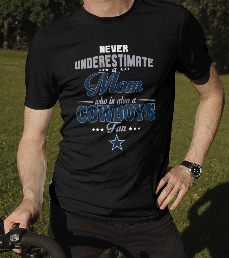 Never Underestimate A Mom Who Is Also A Cowboys Fan T-Shirt