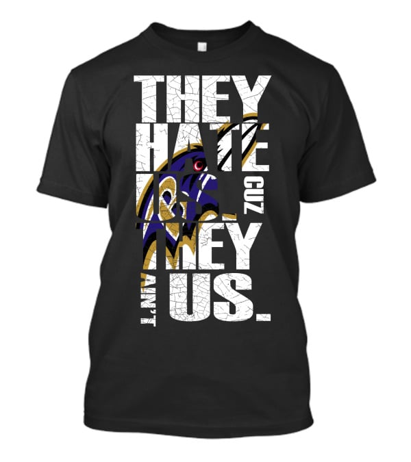 They Hate Us Cuz They Ain't Us Baltimore Ravens T-Shirt