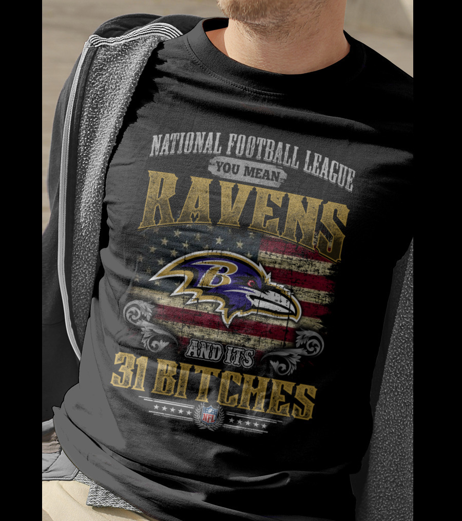 National Football League You Mean Ravens And Its 31 Bitches Nfl T-Shirt