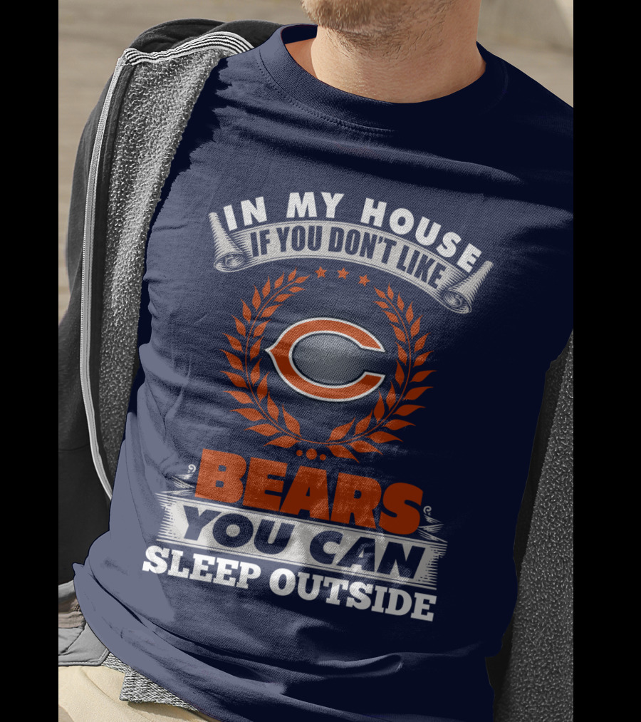 In My House If You Don't Like Chicago Bears You Can Sleep Outside T-Shirt