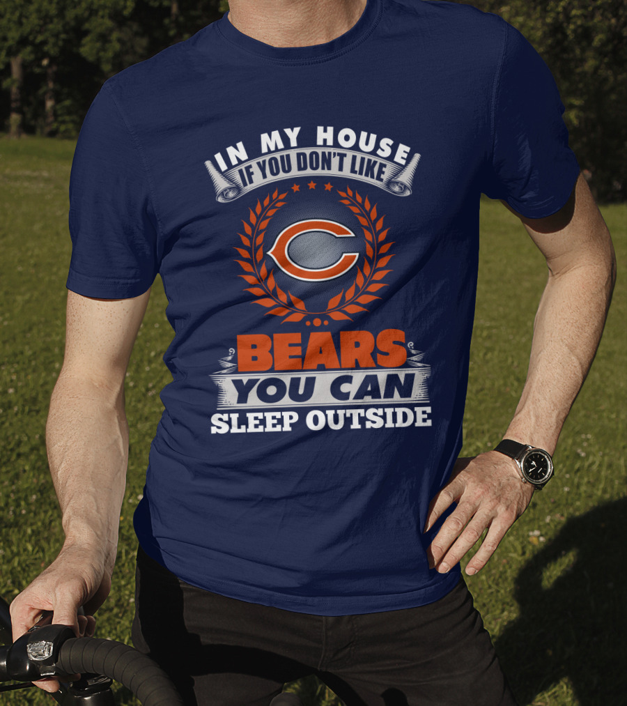In My House If You Don't Like Chicago Bears You Can Sleep Outside T-Shirt