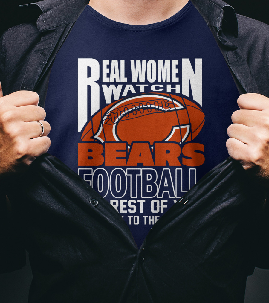 Real Women Watch Bears Football The Rest Of You Get Back To The Kitchen T-Shirt