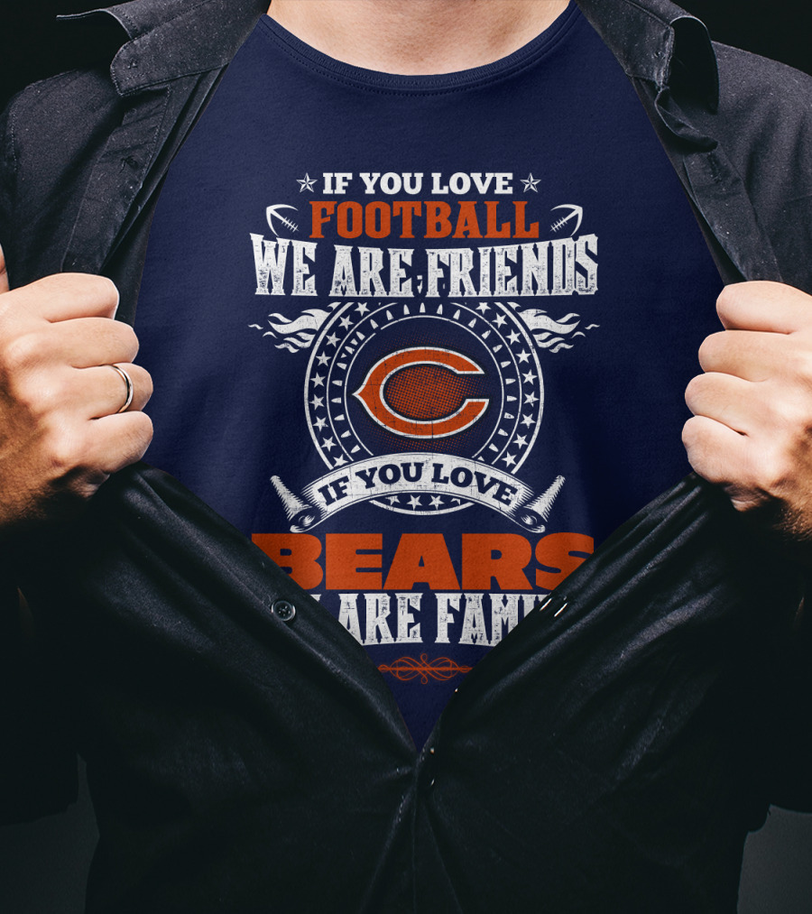 If You Love Football We Are Friends Chicago Bears We Are Family T-Shirt
