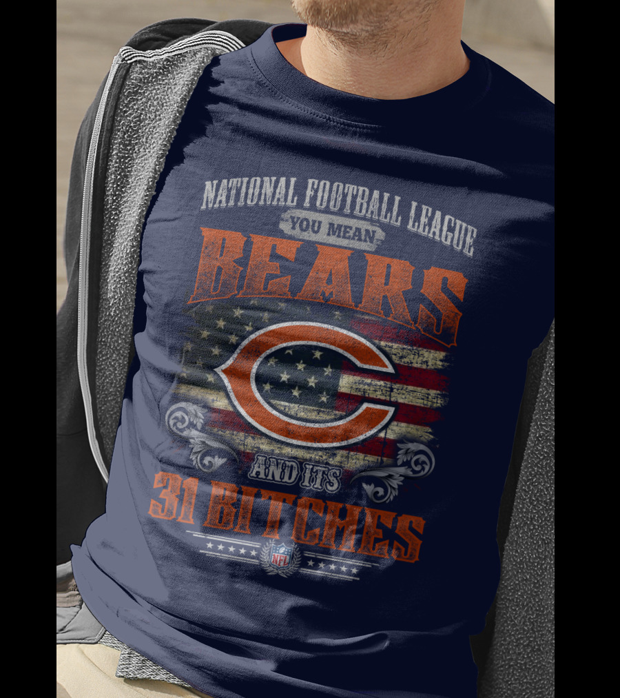 National Football League You Mean Bears And Its 31 Bitches T-Shirt